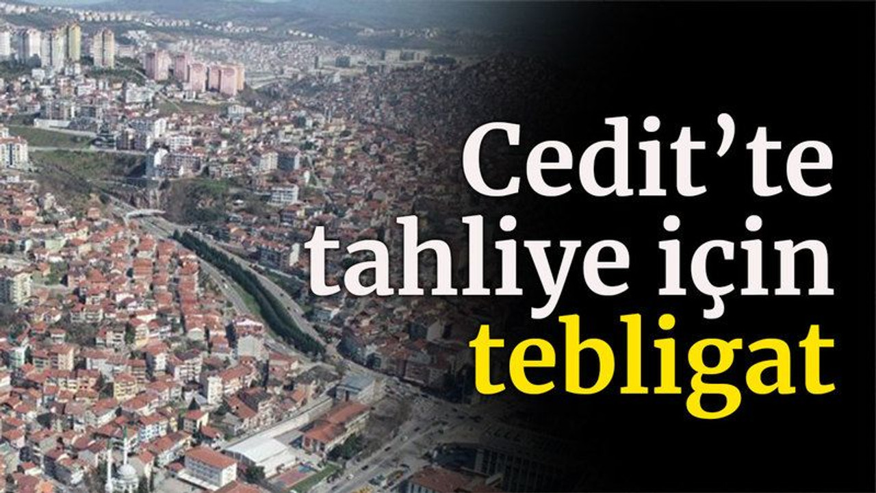 Cedit’te tahliye için tebligat